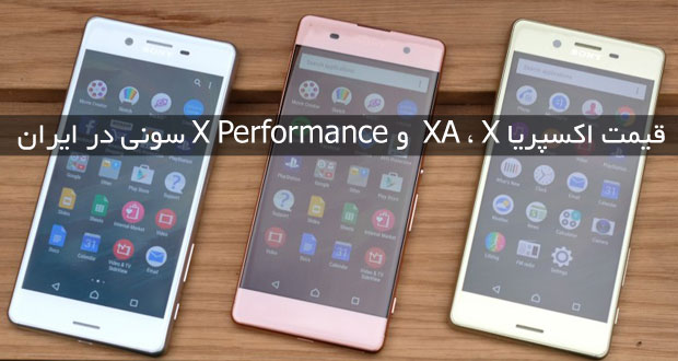 بازار/ قیمت اکسپریا ایکس ، XA و X Performance سونی در ایران چقدر خواهد بود؟