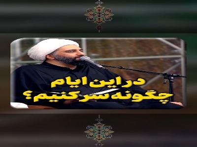 در این ایام چگونه سر کنیم؟