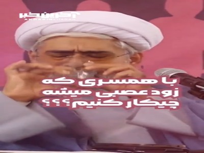 با همسری که زود عصبی میشود چه کار کنیم؟