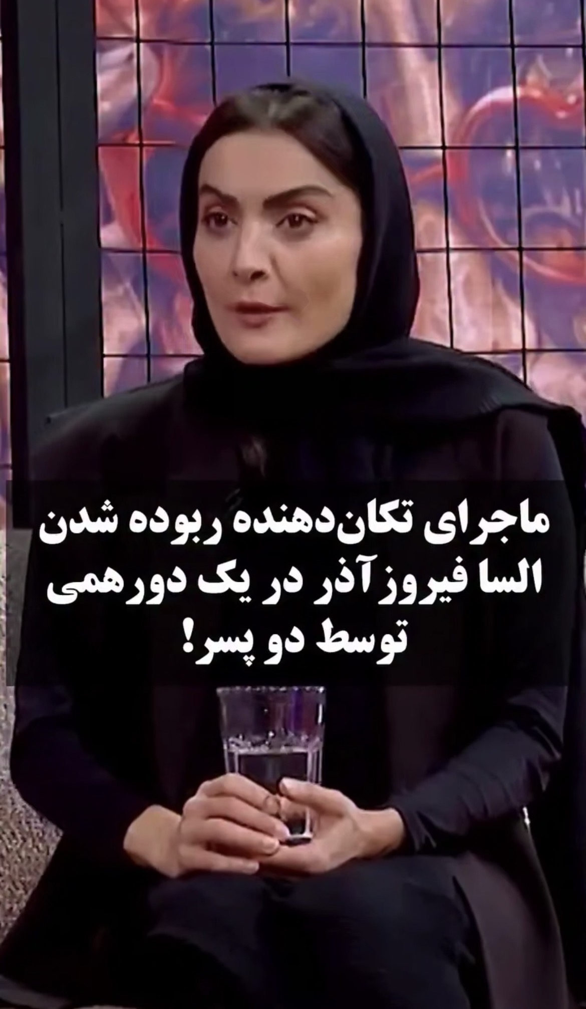 ماجرای عجیب ربوده شدن السا فیروزآذر در یک دورهمی!